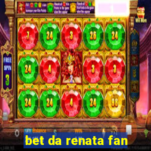 bet da renata fan